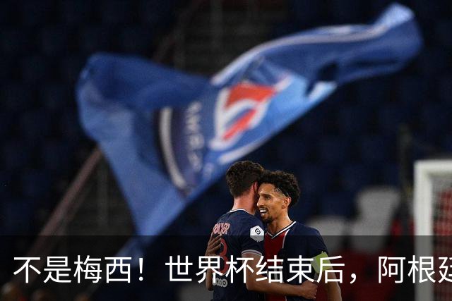 不是梅西！世界杯结束后，阿根廷离队首人或出炉，32岁身价仅剩500万欧