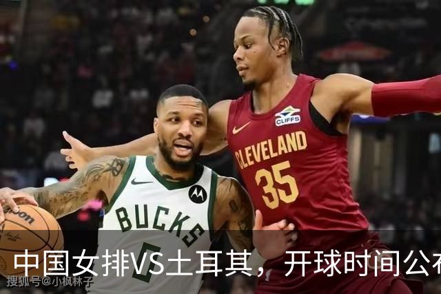 中国女排VS土耳其，开球时间公布，赢输球加减分出炉，谁能进决赛