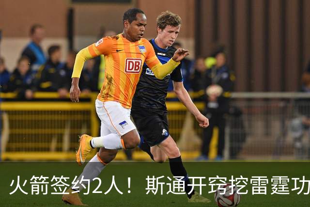 火箭签约2人！斯通开窍挖雷霆功臣，补最大短板，阿门领衔3人受益