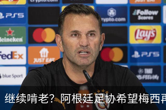 继续啃老？阿根廷足协希望梅西再踢2年：梅西正考虑最终决定！