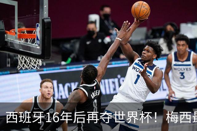 西班牙16年后再夺世界杯！梅西最后一舞留憾 39天创纪录盛宴