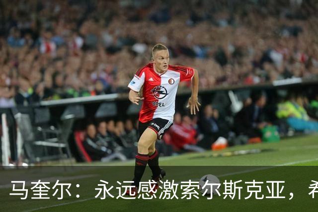 马奎尔：永远感激索尔斯克亚，希望他能回英超执教