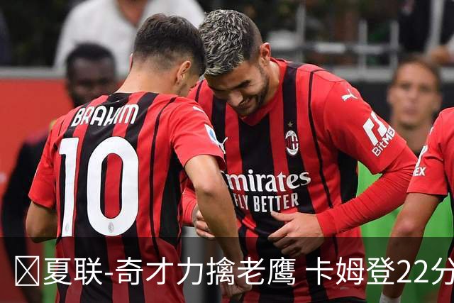 🏀夏联-奇才力擒老鹰 卡姆登22分 利文斯顿20+5 比克曼13+6+15