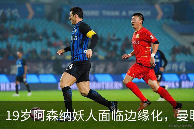 19岁阿森纳妖人面临边缘化，曼联的捡漏时机到了