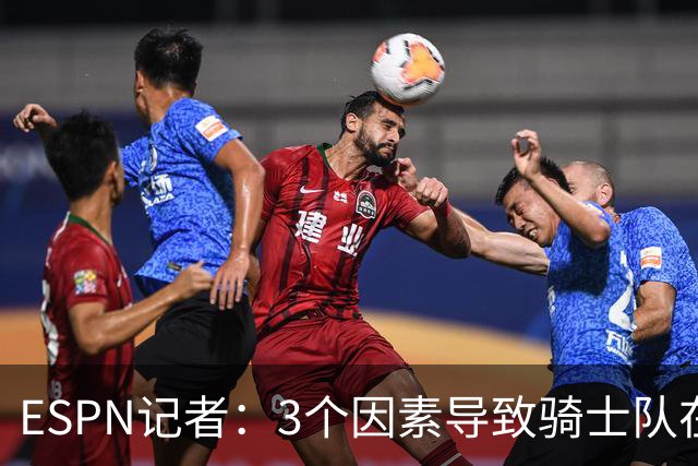 ESPN记者：3个因素导致骑士队在追求勒布朗·詹姆斯的过程中失败